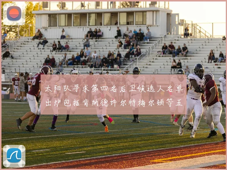 太阳队寻求第四名后卫候选人名单出炉包括肯纳德许尔特梅尔顿等五位球员