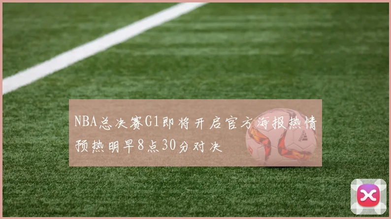 NBA总决赛G1即将开启官方海报热情预热明早8点30分对决