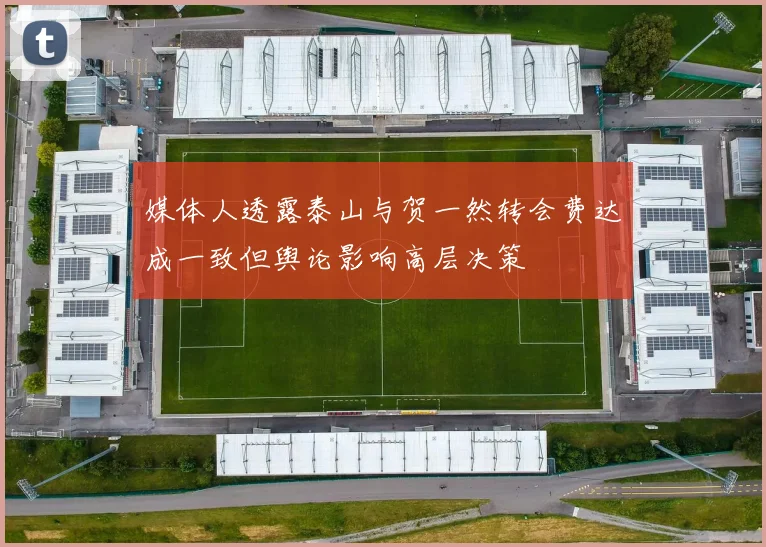 媒体人透露泰山与贺一然转会费达成一致但舆论影响高层决策